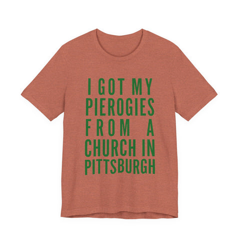 I Got My Pierogies From a Church in Pittsburgh - Unisex Jersey Short Sleeve Tee