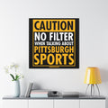 Caution, No Filter Pittsburgh Sports - Canvas Gallery Wrap Wall Art Canvas Printify