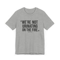 "We're Not Urinating On The Fire" - Tomlin Quote - SHORT SLEEVE TEE T-Shirt Printify