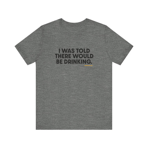 Pittsburgh Dad says this T-Shirt - "I Was Told There Would Be Drinking"