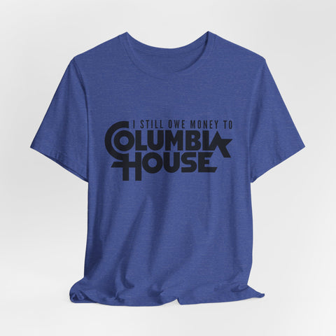 I Still Owe Money to Columbia House - Unisex Jersey Short Sleeve Tee
