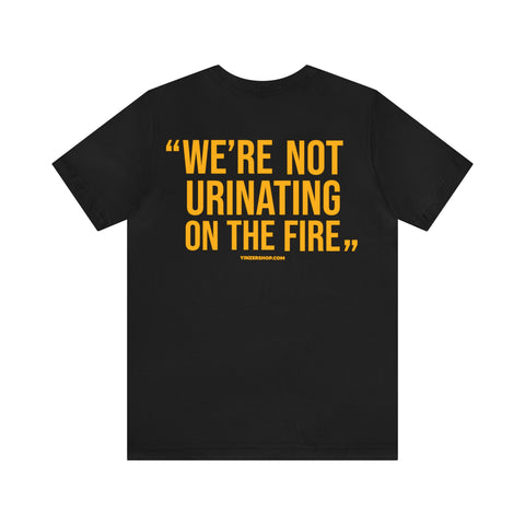"We're Not Urinating On The Fire" - Tomlin Quote - DESIGN ON BACK - Short Sleeve Tee T-Shirt Printify   