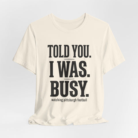 Told You I Was Busy Tee | Pittsburgh Football
