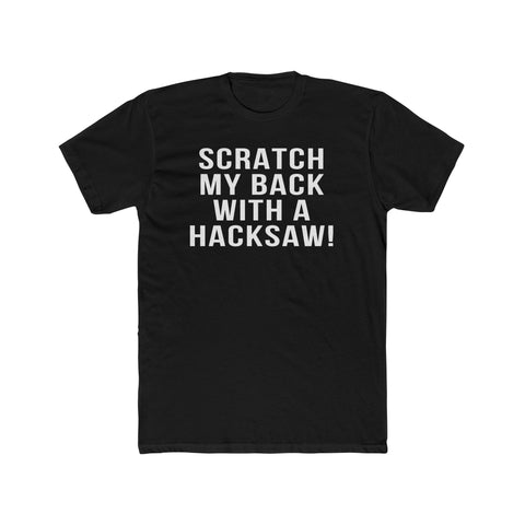 Scratch My Back With A Hacksaw! - T-Shirt T-Shirt Printify Solid Black XS 