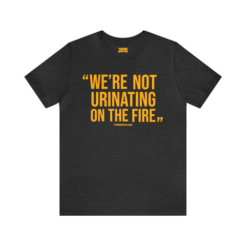 "We're Not Urinating On The Fire" - Tomlin Quote - Short Sleeve Tee T-Shirt Printify Dark Grey Heather S 