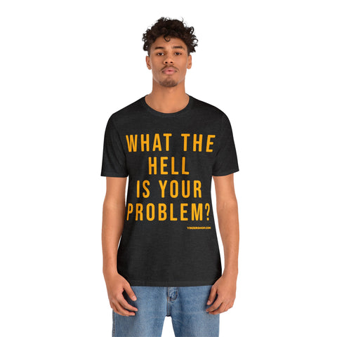 What the Hell Is Your Problem? Pittsburgh Culture T-Shirt - Short Sleeve Tee T-Shirt Printify   