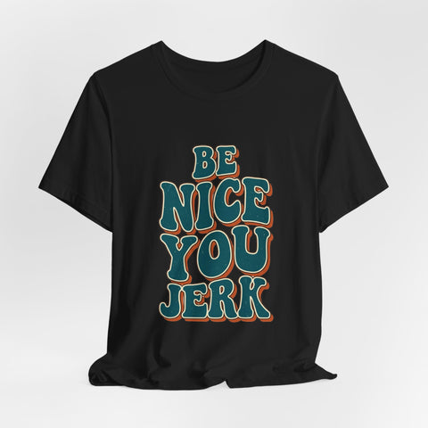 Be Nice You Jerk phrase tee | Retro groovy typography T-Shirt