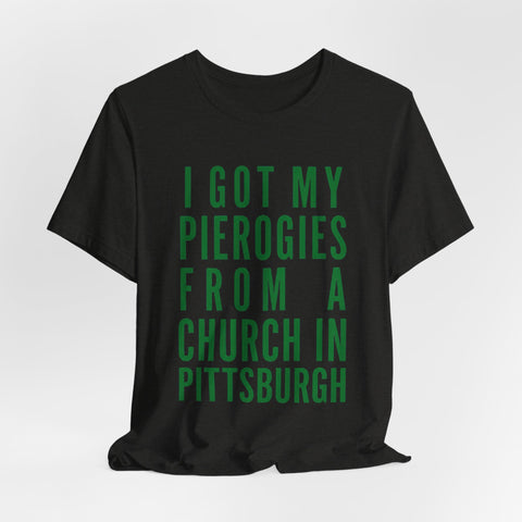 I Got My Pierogies From a Church in Pittsburgh - Unisex Jersey Short Sleeve Tee
