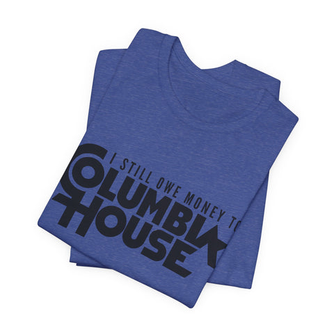 I Still Owe Money to Columbia House - Unisex Jersey Short Sleeve Tee