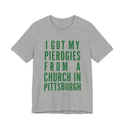 I Got My Pierogies From a Church in Pittsburgh - Unisex Jersey Short Sleeve Tee