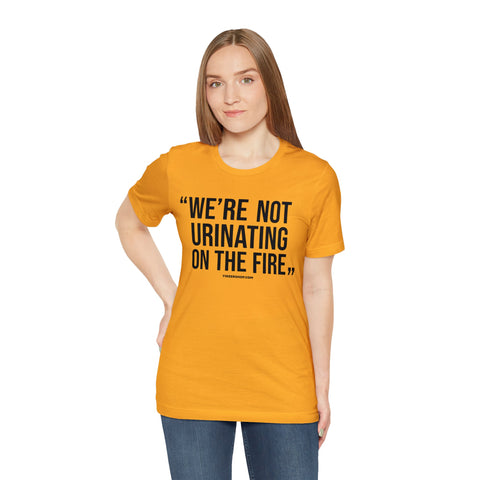 "We're Not Urinating On The Fire" - Tomlin Quote - Short Sleeve Tee T-Shirt Printify   