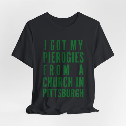 I Got My Pierogies From a Church in Pittsburgh - Unisex Jersey Short Sleeve Tee