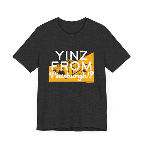 Yinz From Pittsburgh!? - Short Sleeve Tee