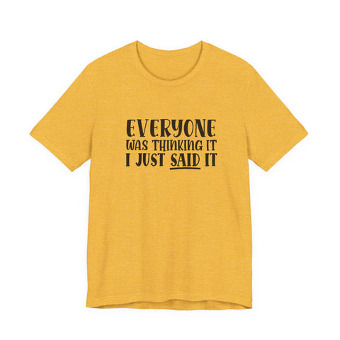 Everyone Was Thinking It, I Just Said It (Pittsburgh Sarcasm Series) - Unisex Jersey Short Sleeve Tee