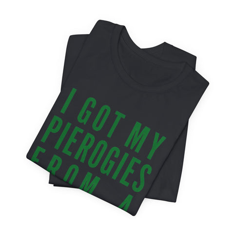I Got My Pierogies From a Church in Pittsburgh - Unisex Jersey Short Sleeve Tee