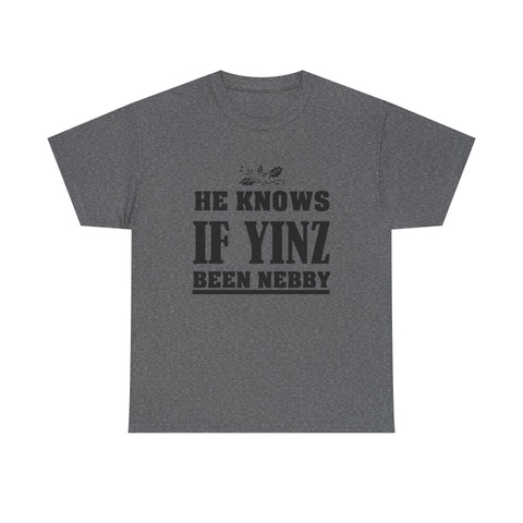 He Knows if Yinz Been Nebby - Unisex Heavy Cotton Tee