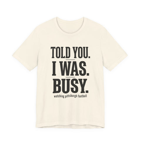 Told You I Was Busy Tee | Pittsburgh Football