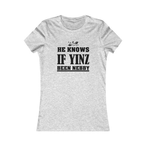 He Knows if Yinz Been Nebby - Women's Favorite Tee