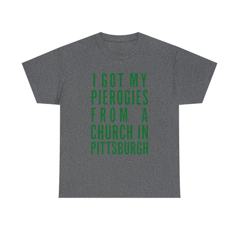 I Got My Pierogies From a Church in Pittsburgh - Gildan Unisex Heavy Cotton Tee