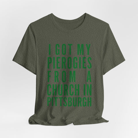 I Got My Pierogies From a Church in Pittsburgh - Unisex Jersey Short Sleeve Tee