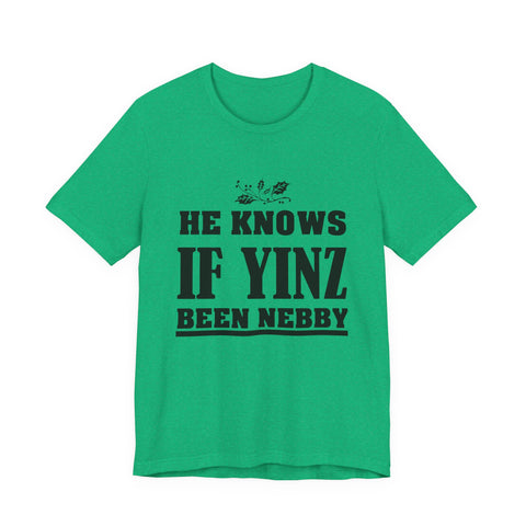 He Knows if Yinz Been Nebby - Unisex Jersey Short Sleeve Tee