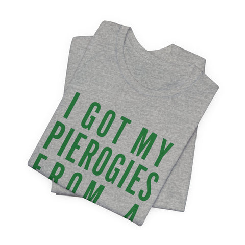 I Got My Pierogies From a Church in Pittsburgh - Unisex Jersey Short Sleeve Tee
