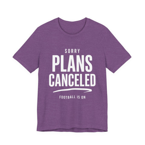 Sorry Plans Canceled Football Is On T‑Shirt
