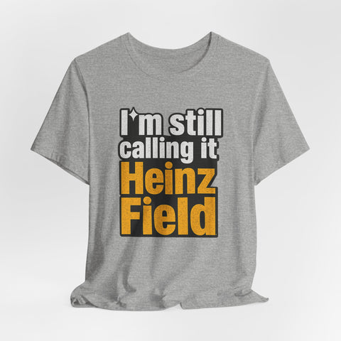 Heinz Field Throwback T‑Shirt – "I’m Still Calling It Heinz Field" Fan Tee