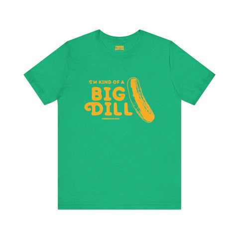 I'm Kind of a Big Dill - Short Sleeve T-Shirt T-Shirt Printify Heather Kelly S 