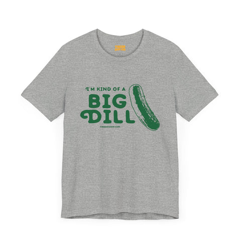 I'm Kind of a Big Dill - Short Sleeve T-Shirt T-Shirt Printify   