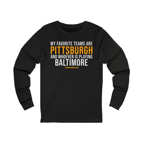 My Favorite Teams are Pittsburgh and Whoever is Playing Baltimore - Long Sleeve Tee Long-sleeve Printify M Black Heather