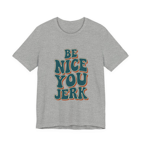 Be Nice You Jerk phrase tee | Retro groovy typography T-Shirt
