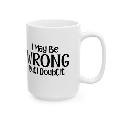 I May Be Wrong, But I Doubt It (Pittsburgh Sarcasm Series) -  Coffee Mugs (11oz, 15oz)