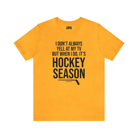 I Don't Always Yell at My TV, but When I Do, it's Hockey Season  - Short Sleeve Tee T-Shirt Printify Gold S 