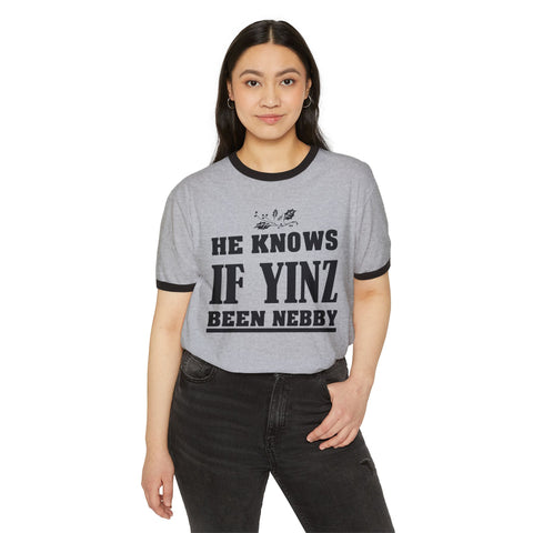 He Knows if Yinz Been Nebby - Unisex Cotton Ringer T-Shirt
