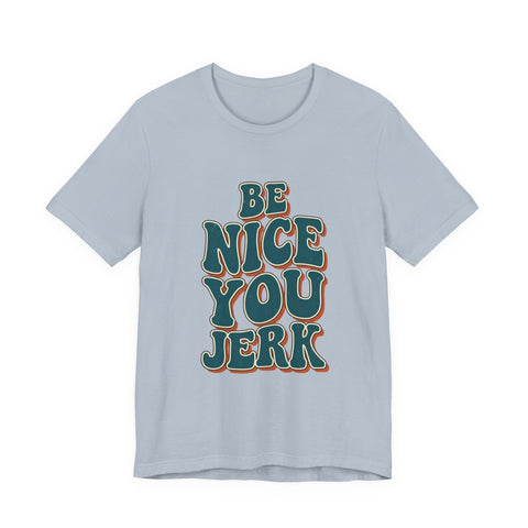 Be Nice You Jerk phrase tee | Retro groovy typography T-Shirt