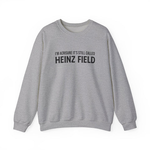 "I'm Acrisure It's Still Called Heinz Field " - Unisex Heavy Blend™ Sweatshirt