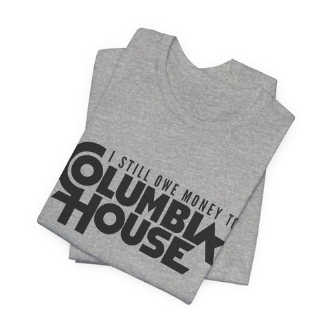 I Still Owe Money to Columbia House - Unisex Jersey Short Sleeve Tee