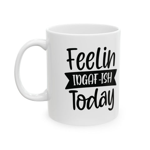 Feelin IDGAF-ish Today (Pittsburgh Sarcasm Series) -  Coffee Mugs (11oz, 15oz)