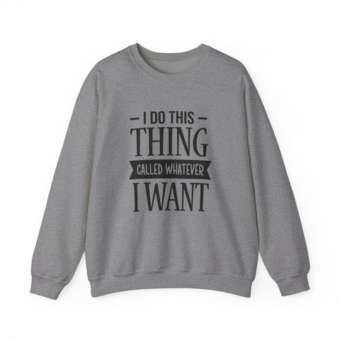 I Do Whatever I Want (Pittsburgh Sarcasm Series) - Heavy Blend™ Crewneck Sweatshirt