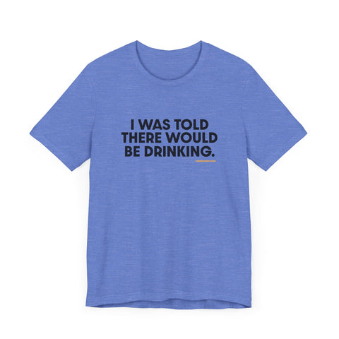 Pittsburgh Dad says this T-Shirt - "I Was Told There Would Be Drinking"