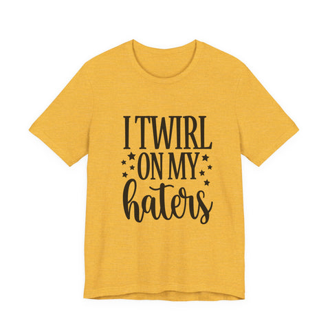I Twirl on My Haters (Pittsburgh Sarcasm Series) - Unisex Jersey Short Sleeve Tee