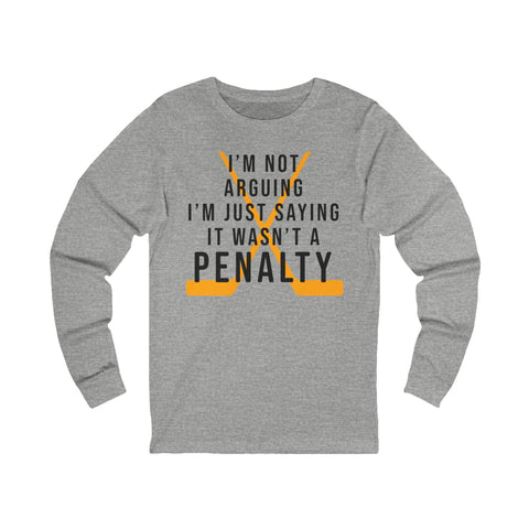 I'm Not Arguing, I'm Just Saying It Wasn't a Penalty - Long Sleeve Tee