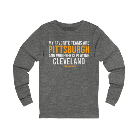 My Favorite Teams are Pittsburgh and Whoever is Playing Cleveland - Long Sleeve Tee Long-sleeve Printify