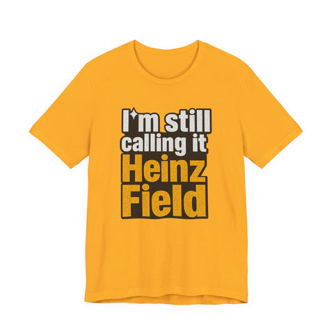 Heinz Field Throwback T‑Shirt – "I’m Still Calling It Heinz Field" Fan Tee