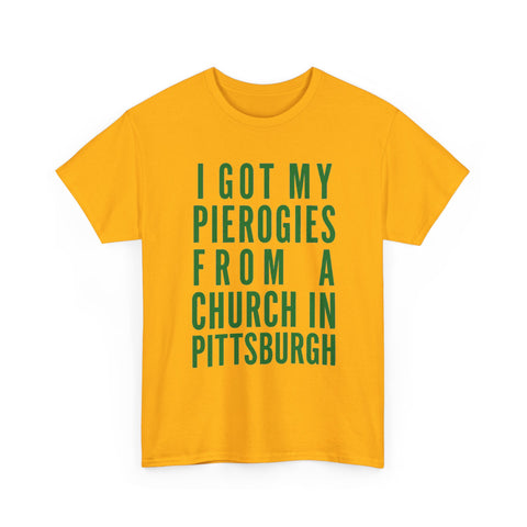 I Got My Pierogies From a Church in Pittsburgh - Gildan Unisex Heavy Cotton Tee
