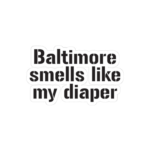 Baltimore Smells Like My Diaper - Kiss-Cut Sticker in bold black text on white vinyl, ideal for laptops, skateboards, and gift packaging.