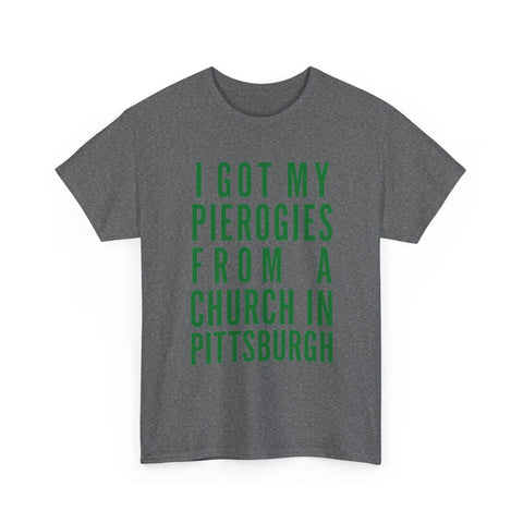 I Got My Pierogies From a Church in Pittsburgh - Gildan Unisex Heavy Cotton Tee