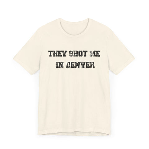 They Shot Me in Denver Joey Porter quote Tee Shirt T-Shirt Printify   