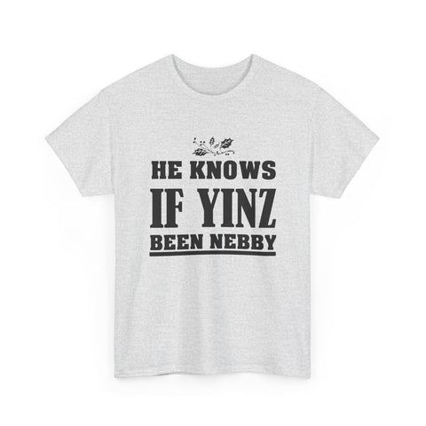 He Knows if Yinz Been Nebby - Unisex Heavy Cotton Tee